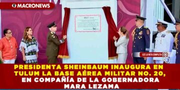 PRESIDENTA SHEINBAUM INAUGURA EN TULUM LA BASE AÉREA MILITAR NO. 20, EN COMPAÑÍA DE LA GOBERNADORA MARA LEZAMA