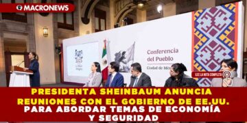 PRESIDENTA SHEINBAUM ANUNCIA REUNIONES CON EL GOBIERNO DE EE.UU. PARA ABORDAR TEMAS DE ECONOMÍA Y SEGURIDAD