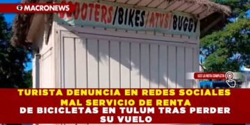 TURISTA DENUNCIA EN REDES SOCIALES MAL SERVICIO DE RENTA DE BICICLETAS EN TULUM TRAS PERDER SU VUELO