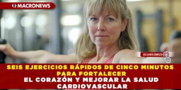 SEIS EJERCICIOS RÁPIDOS DE CINCO MINUTOS PARA FORTALECER EL CORAZÓN Y MEJORAR LA SALUD CARDIOVASCULAR