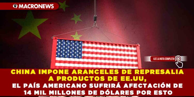 CHINA IMPONE ARANCELES DE REPRESALIA A PRODUCTOS DE EE.UU, EL PAÍS AMERICANO SUFRIRÁ AFECTACIÓN DE 14 MIL MILLONES DE DÓLARES POR ESTO