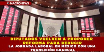 DIPUTADOS VUELVEN A PROPONER REFORMA PARA REDUCIR LA JORNADA LABORAL EN MÉXICO CON UNA TRANSICIÓN GRADUAL