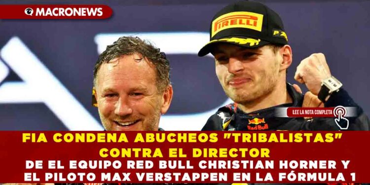 LA FIA CONDENA ABUCHEOS «TRIBALISTAS» CONTRA EL DIRECTOR DE EL EQUIPO RED BULL CHRISTIAN HORNER Y EL PILOTO MAX VERSTAPPEN EN LA FÓRMULA 1