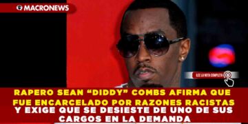 RAPERO SEAN “DIDDY” COMBS AFIRMA QUE FUE ENCARCELADO POR RAZONES RACISTAS Y EXIGE QUE SE DESIESTE DE UNO DE SUS CARGOS EN LA DEMANDA