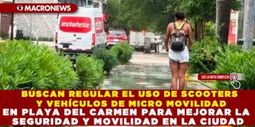 BUSCAN REGULAR EL USO DE SCOOTERS Y VEHÍCULOS DE MICRO MOVILIDAD EN PLAYA DEL CARMEN PARA MEJORAR LA SEGURIDAD Y MOVILIDAD EN LA CIUDAD