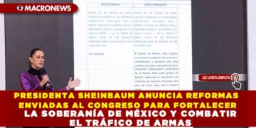 PRESIDENTA SHEINBAUM ANUNCIA REFORMAS ENVIADAS AL CONGRESO PARA FORTALECER LA SOBERANÍA DE MÉXICO Y COMBATIR EL TRÁFICO DE ARMAS