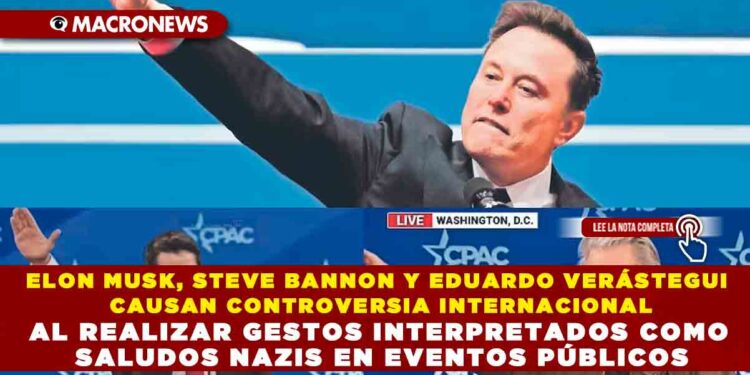 ELON MUSK, STEVE BANNON Y EDUARDO VERÁSTEGUI CAUSAN CONTROVERSIA INTERNACIONAL AL REALIZAR GESTOS INTERPRETADOS COMO SALUDOS NAZIS EN EVENTOS PÚBLICOS