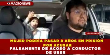MUJER PODRÍA PASAR 8 AÑOS EN PRISIÓN POR ACUSAR FALSAMENTE DE ACOSO A CONDUCTOR DE UBER
