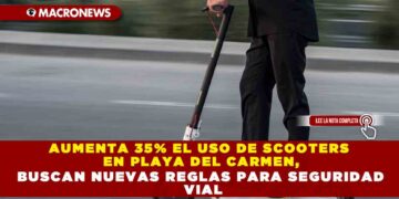 AUMENTA 35% EL USO DE SCOOTERS EN PLAYA DEL CARMEN, BUSCAN NUEVAS REGLAS PARA SEGURIDAD VIAL