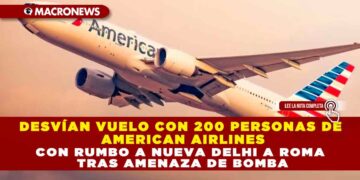 DESVÍAN VUELO CON 200 PERSONAS DE AMERICAN AIRLINES CON RUMBO A NUEVA DELHI A ROMA TRAS AMENAZA DE BOMBA