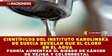CIENTÍFICOS DEL INSTITUTO KAROLINSKA DE SUECIA REVELAN QUE EL CLORO EN EL AGUA PODRÍA AUMENTAR EL RIESGO DE CÁNCER DE VEJIGA Y COLORRECTAL
