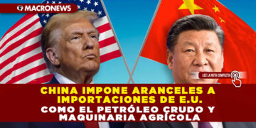 CHINA IMPONE ARANCELES A IMPORTACIONES DE E.U. COMO EL PETRÓLEO CRUDO Y MAQUINARIA AGRÍCOLA
