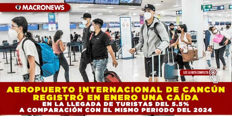 AEROPUERTO INTERNACIONAL DE CANCÚN REGISTRÓ EN ENERO UNA CAÍDA EN LA LLEGADA DE TURISTAS DEL 5.5% A COMPARACIÓN CON EL MISMO PERIODO DEL 2024