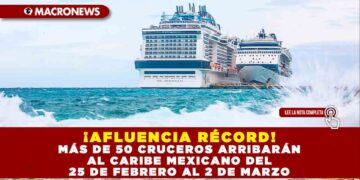 ¡AFLUENCIA RÉCORD! MÁS DE 50 CRUCEROS ARRIBARÁN AL CARIBE MEXICANO DEL 25 DE FEBRERO AL 2 DE MARZO