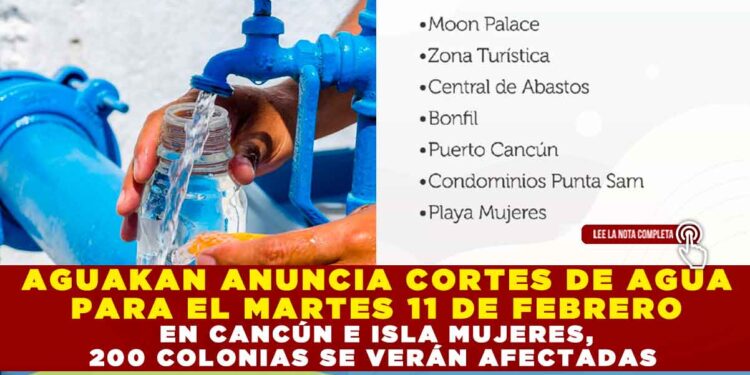AGUAKAN ANUNCIA CORTES DE AGUA PARA EL MARTES 11 DE FEBRERO EN CANCÚN E ISLA MUJERES, 200 COLONIAS SE VERÁN AFECTADAS