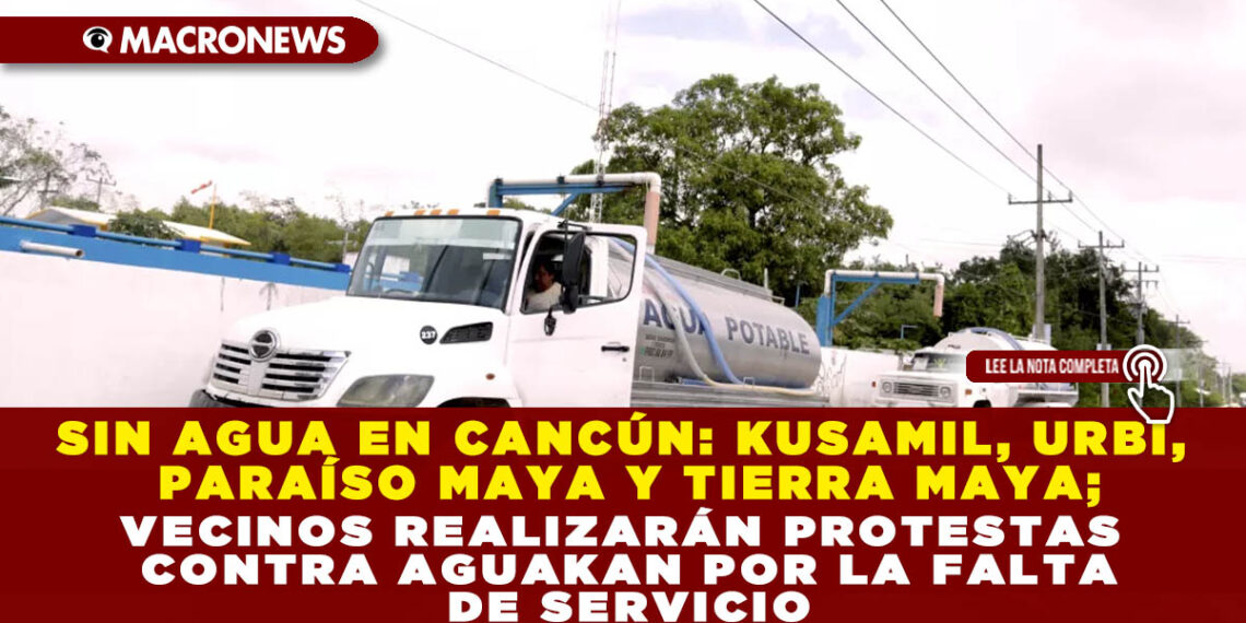SIN AGUA EN CANCÚN: KUSAMIL, URBI, PARAÍSO MAYA Y TIERRA MAYA; VECINOS REALIZARÁN PROTESTAS CONTRA AGUAKAN POR LA FALTA DE SERVICIO