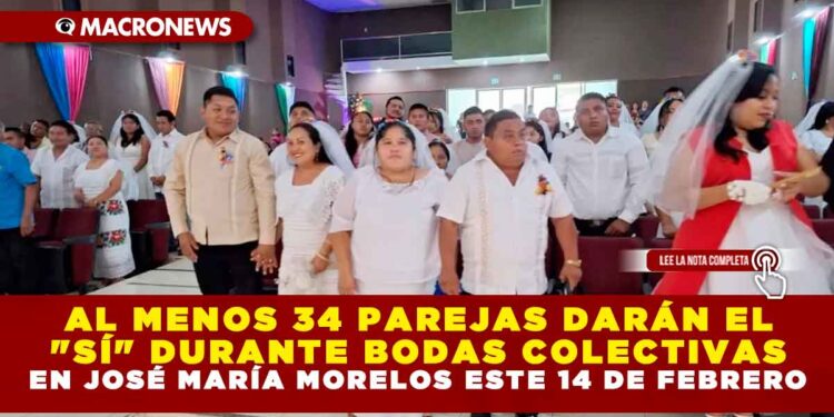 AL MENOS 34 PAREJAS DARÁN EL «SÍ» DURANTE BODAS COLECTIVAS EN JOSÉ MARÍA MORELOS ESTE 14 DE FEBRERO