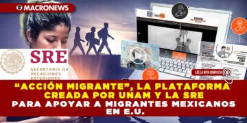 “ACCIÓN MIGRANTE”, LA PLATAFORMA CREADA POR UNAM Y LA SRE PARA APOYAR A MIGRANTES MEXICANOS EN E.U.