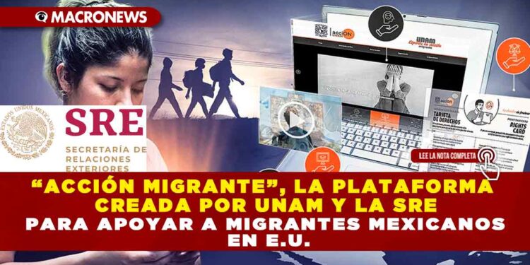“ACCIÓN MIGRANTE”, LA PLATAFORMA CREADA POR UNAM Y LA SRE PARA APOYAR A MIGRANTES MEXICANOS EN E.U.