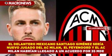 EL DELANTERO MEXICANO SANTIAGO GIMÉNEZ SERÍA NUEVO JUGADO DEL AC MILAN, EL FEYENOORD Y EL AC MILAN HABRÍAN LLEGADO A UN ACUERDO POR 35 MDE