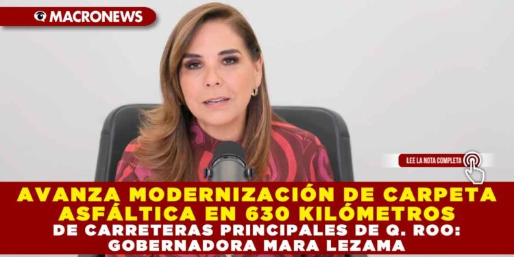 AVANZA MODERNIZACIÓN DE CARPETA ASFÁLTICA EN 630 KILÓMETROS DE CARRETERAS PRINCIPALES DE QUINTANA ROO: GOBERNADORA MARA LEZAMA