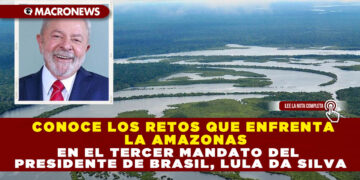 CONOCE LOS RETOS QUE ENFRENTA LA AMAZONAS EN EL TERCER MANDATO DEL PRESIDENTE DE BRASIL, LULA DA SILVA