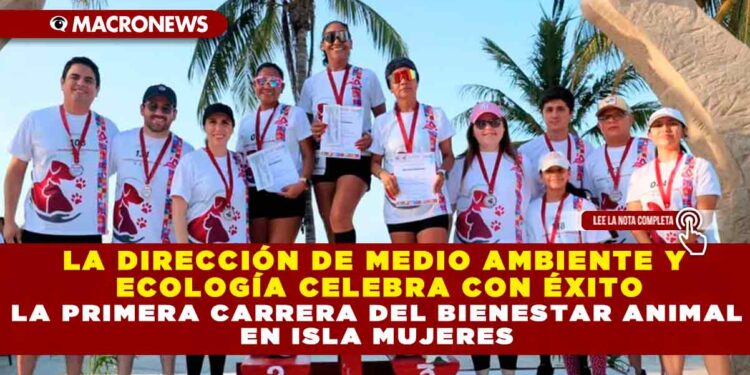 LA DIRECCIÓN DE MEDIO AMBIENTE Y ECOLOGÍA CELEBRA CON ÉXITO LA PRIMERA CARRERA DEL BIENESTAR ANIMAL EN ISLA MUJERES