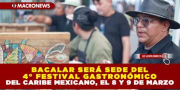 BACALAR SERÁ SEDE DEL 4° FESTIVAL GASTRONÓMICO DEL CARIBE MEXICANO, EL 8 Y 9 DE MARZO