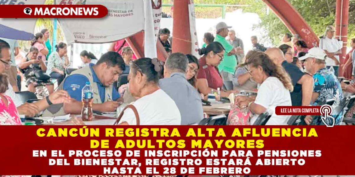 CANCÚN REGISTRA ALTA AFLUENCIA DE ADULTOS MAYORES EN EL PROCESO DE INSCRIPCIÓN PARA PENSIONES DEL BIENESTAR, REGISTRO ESTARÁ ABIERTO HASTA EL 28 DE FEBRERO