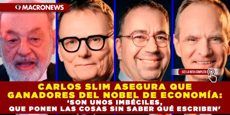 CARLOS SLIM ASEGURA QUE GANADORES DEL NOBEL DE ECONOMÍA: ‘SON UNOS IMBÉCILES, QUE PONEN LAS COSAS SIN SABER QUÉ ESCRIBEN’