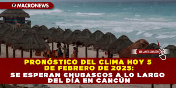 PRONÓSTICO DEL CLIMA HOY 5 DE FEBRERO DE 2025: SE ESPERAN CHUBASCOS A LO LARGO DEL DÍA EN CANCÚN