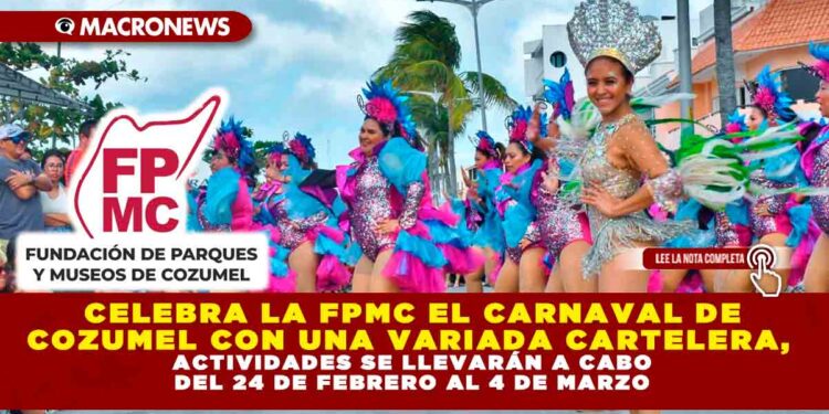 CELEBRA LA FPMC EL CARNAVAL DE COZUMEL CON UNA VARIADA CARTELERA, ACTIVIDADES SE LLEVARÁN A CABO DEL 24 DE FEBRERO AL 4 DE MARZO
