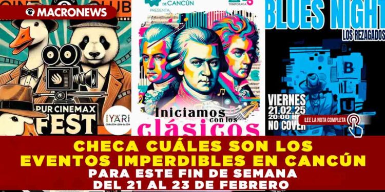 CHECA CUÁLES SON LOS EVENTOS IMPERDIBLES EN CANCÚN PARA ESTE FIN DE SEMANA DEL 21 AL 23 DE FEBRERO
