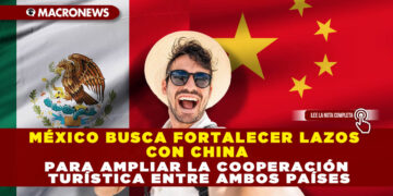 MÉXICO BUSCA FORTALECER LAZOS CON CHINA PARA AMPLIAR LA COOPERACIÓN TURÍSTICA ENTRE AMBOS PAÍSES