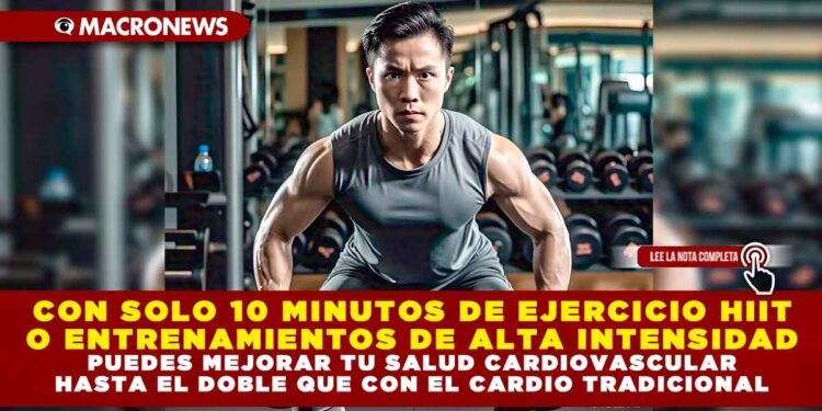 CON SOLO 10 MINUTOS DE EJERCICIO HIIT O ENTRENAMIENTOS DE ALTA INTENSIDAD PUEDES MEJORAR TU SALUD CARDIOVASCULAR HASTA EL DOBLE QUE CON EL CARDIO TRADICIONAL