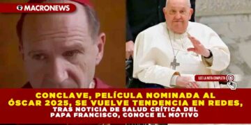 CONCLAVE, PELÍCULA NOMINADA AL OSCAR 2025, SE VUELVE TENDENCIA EN REDES SOCIALES TRAS NOTICIA DE SALUD CRÍTICA DEL PAPA FRANCISCO