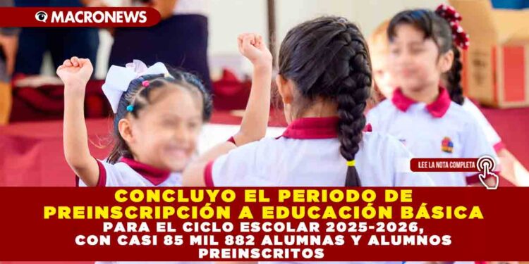 CONCLUYO EL PERIODO DE PREINSCRIPCIÓN A EDUCACIÓN BÁSICA PARA EL CICLO ESCOLAR 2025-2026, CON CASI 85 MIL 882 ALUMNAS Y ALUMNOS PREINSCRITOS