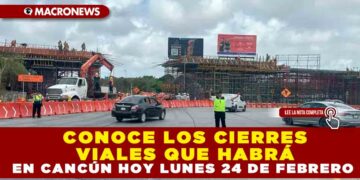 CONOCE LOS CIERRES VIALES QUE HABRÁ EN CANCÚN HOY LUNES 24 DE FEBRERO