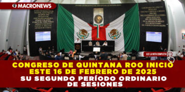 CONGRESO DE QUINTANA ROO INICIÓ ESTE 16 DE FEBRERO DE 2025 SU SEGUNDO PERÍODO ORDINARIO DE SESIONES