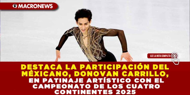 DESTACA LA PARTICIPACIÓN DEL MÉXICANO, DONOVAN CARRILLO, EN EL PATINAJE ARTÍSTICO CON EL CAMPEONATO DE LOS CUATRO CONTINENTES 2025