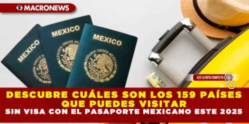 DESCUBRE CUÁLES SON LOS 159 PAÍSES QUE PUEDES VISITAR SIN VISA, SOLO CON EL PASAPORTE MEXICANO ESTE 2025