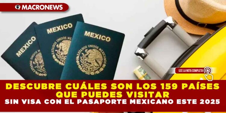 DESCUBRE CUÁLES SON LOS 159 PAÍSES QUE PUEDES VISITAR SIN VISA, SOLO CON EL PASAPORTE MEXICANO ESTE 2025