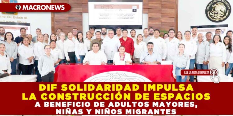 DIF SOLIDARIDAD IMPULSA LA CONSTRUCCIÓN DE ESPACIOS A BENEFICIO DE ADULTOS MAYORES, NIÑAS Y NIÑOS MIGRANTES