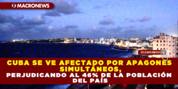 CUBA SE VE AFECTADO POR APAGONES SIMULTÁNEOS, PERJUDICANDO AL 46% DE LA POBLACIÓN DEL PAÍS
