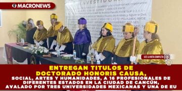 ENTREGAN TITULOS DE DOCTORADO HONORIS CAUSA, SOCIAL, ARTES Y HUMANIDADES,  A 16 PROFESIONALES DE DIFERENTES ESTADOS EN LA CIUDAD DE CANCÚN, AVALADO POR TRES UNIVERSIDADES MEXICANAS Y UNA DE EU