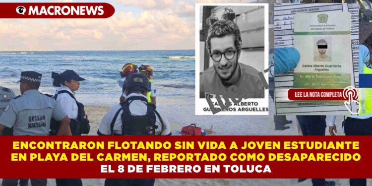 ENCONTRARON FLOTANDO SIN VIDA A JOVEN ESTUDIANTE EN PLAYA DEL CARMEN, REPORTADO COMO DESAPARECIDO EL 8 DE FEBRERO EN TOLUCA