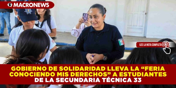 GOBIERNO DE SOLIDARIDAD LLEVA LA “FERIA CONOCIENDO MIS DERECHOS” A ESTUDIANTES DE LA SECUNDARIA TÉCNICA 33