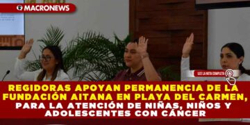REGIDORAS APOYAN PERMANENCIA DE LA FUNDACIÓN AITANA EN PLAYA DEL CARMEN, PARA LA ATENCIÓN DE NIÑAS, NIÑOS Y ADOLESCENTES CON CÁNCER