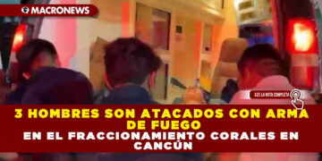 3 HOMBRES SON ATACADOS CON ARMA DE FUEGO EN EL FRACCIONAMIENTO CORALES EN CANCÚN