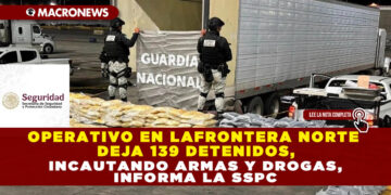 OPERATIVO EN LAFRONTERA NORTE DEJA 139 DETENIDOS, INCAUTANDO ARMAS Y DROGAS, INFORMA LA SSPC
